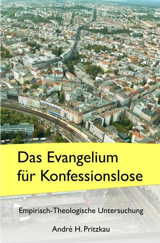 Das Evangelium für Konfessionslose Empirisch-Theologische Untersuchung