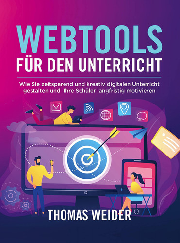 Webtools für den Unterricht wie Sie zeitsparend und kreativ digitalen Unterricht gestalten und Ihre Schüler langfristig motivieren