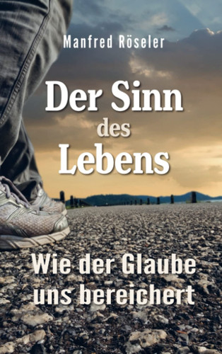 Der Sinn des Lebens Wie der Glaube uns bereichert