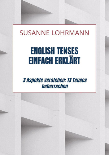 English Tenses einfach erklärt 3 Aspekte verstehen: 13 Tenses beherrschen