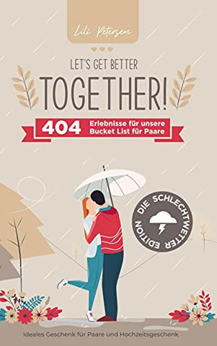 Let¿s get better together! 404 Erlebnisse für unserer Bucket List für Paare ¿ die Schlechtwetter Edition. Ideales Geschenk für Paare und Hochzeitsgeschenk!