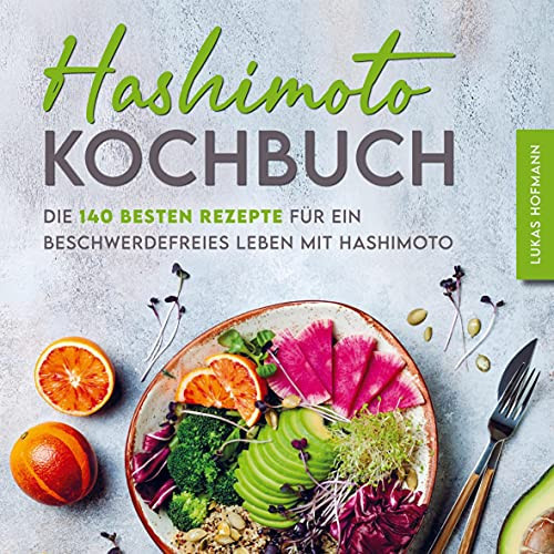 Hashimoto Kochbuch Die 140 besten Rezepte für ein beschwerdefreies Leben mit Hashimoto