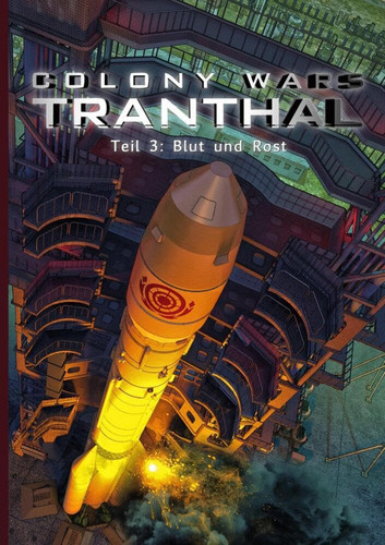 COLONY WARS TRANTHAL (4-tlg. SciFi-Serie, Softcover, Teil 3) Band 3: Blut und Rost
