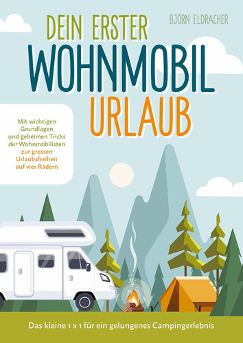 Dein erster Wohnmobil-Urlaub ¿ Das kleine 1x1 für ein gelungenes Campingerlebnis Mit wichtigen Grundlagen und geheimen Tricks der Wohnmobilisten...zur großen Urlaubsfreiheit auf vier Rädern!