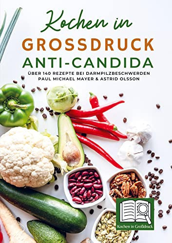 Kochen in Großdruck - Anti-Candida Über 140 Rezepte bei Darmpilzbeschwerden