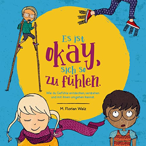 Es ist okay, sich so zu fühlen. Wie du Gefühle entdecken, verstehen und mit ihnen umgehen kannst.