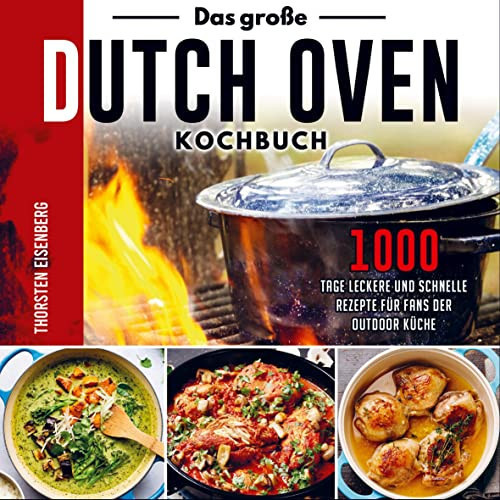 Das große Dutch Oven Kochbuch 1000 Tage leckere und schnelle Rezepte für Fans der Outdoor Küche