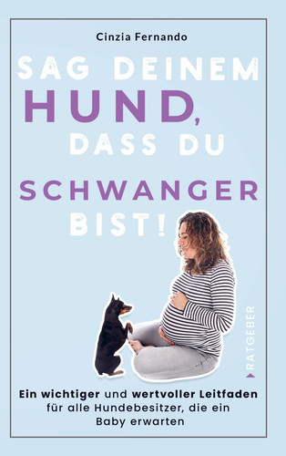 Sag deinem Hund, dass du Schwanger bist! Ein wichtiger und wertvoller Leitfaden für alle Hundebesitzer, die ein Baby erwarten
