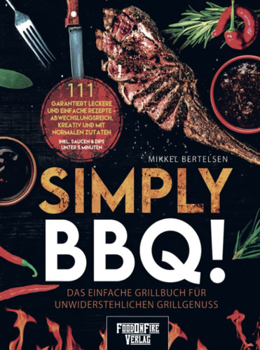 Einfach lecker grillen Die besten Grillrezepte - einfach, aber raffiniert und mit normalen Zutaten. Für entspannte Grillabende und echte Genießer