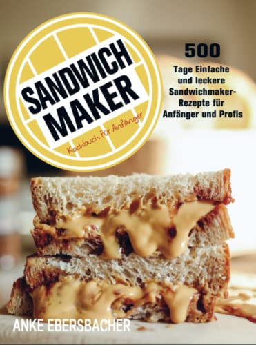 Sandwichmaker Kochbuch Für Anfänger 500 Tage Einfache und leckere Sandwichmaker-Rezepte für Anfänger und Profis