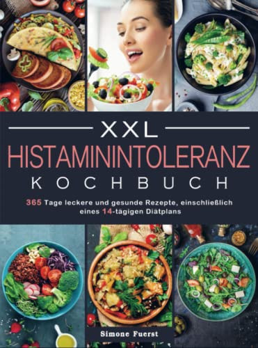 XXL Histaminintoleranz Kochbuch 365 Tage leckere und gesunde Rezepte, einschließlich eines 14-tägigen Diätplans