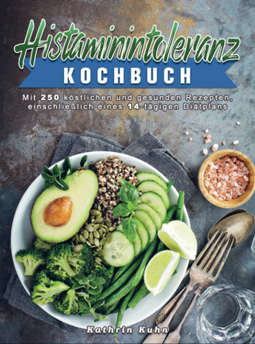 Histaminintoleranz Kochbuch Mit 250 köstlichen und gesunden Rezepten, einschließlich eines 14-tägigen Diätplans