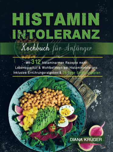 Histaminintoleranz Kochbuch für Anfänger Mit 312 histaminarmen Rezepte mehr Lebensqualität & Wohlbefinden bei Histaminintoleranz.Inklusive Ernährungsratgeber & 28 Tage Ernährungsplan