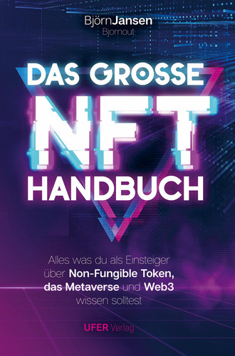 Das Grosse NFT Handbuch Alles was du als Einsteiger über Non-Fungible Token, das Metaverse und Web3 wissen solltest