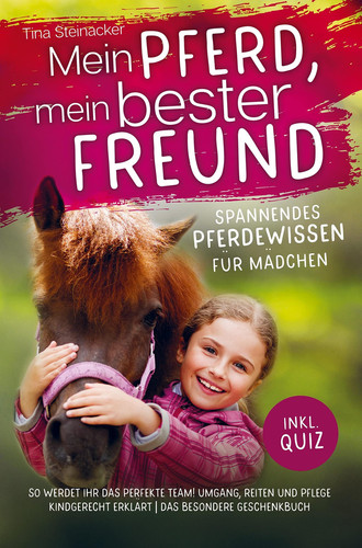 Mein Pferd, mein bester Freund - Spannendes Pferdewissen für Mädchen So werdet ihr das perfekte Team! Umgang, Reiten und Pflege kindgerecht erklärt inkl. Quiz - Das besondere Geschenkbuch
