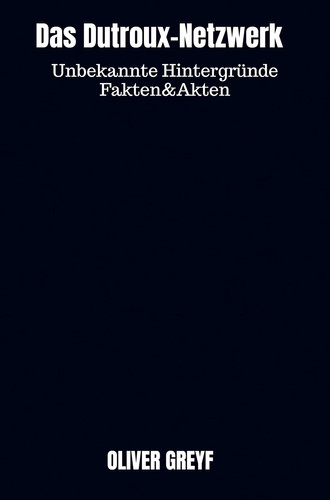 Das Dutroux-Netzwerk Unbekannte Hintergründe Fakten&Akten