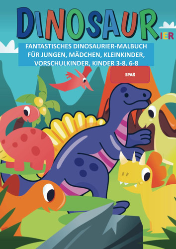 DINOSAURIER-MALBUCH FÜR KINDER: FANTASTISCHES DINOSAURIER-MALBUCH FÜR JUNGEN, MÄDCHEN, KLEINKINDER, VORSCHULKINDER, KINDER 3-8, 6-8