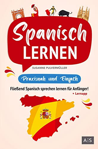 Spanisch lernen - praxisnah und einfach Fließend Spanisch sprechen lernen für Anfänger! (Mit Grammatik, Übungen, Vokabeln, Kurzgeschichten und Audios)