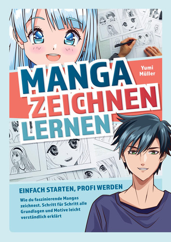 Manga zeichnen lernen ¿ Einfach starten, Profi werden Wie du faszinierende Mangas zeichnest. Schritt für Schritt alle Grundlagen und Motive leicht verständlich erklärt
