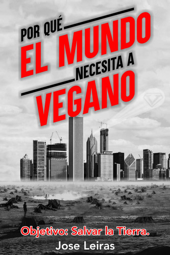 POR QUÉ EL MUNDO NECESITA A VEGANO: Objetivo: Salvar la Tierra (Trilogía Vegana) (Spanish Edition)