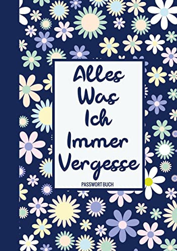 Alles, Was Ich Immer Vergesse - Passwort Buch Passwörter Buch / Passwortbuch - Notizbuch zum Aufbewahren Ihrer Passwörter