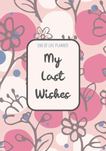 End of Life Planner - My Final Wishes Final Wishes and Digital Inheritance - an End of Life Journal Planner and Practical Guide / Checklist