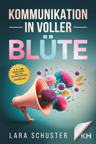 Kommunikation in voller Blüte Die Kunst der Kommunikation beherrschen - Von Smalltalk bis zur Geschäftskommunikation: Entdecke die unterschiedlichen Arten der Kommunikation und wie
