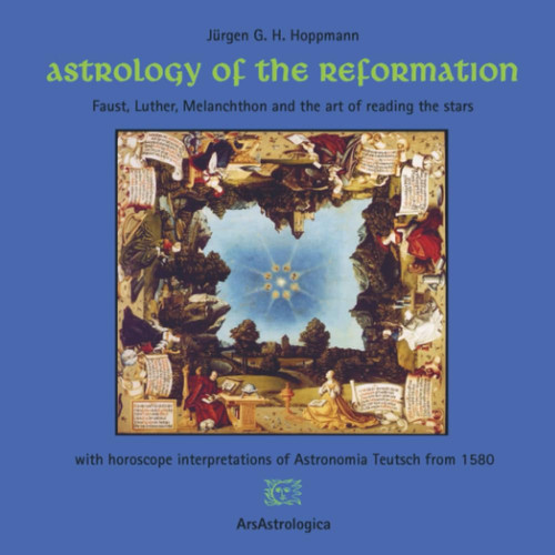 Astrology of the Reformation: Faust, Luther, Melanchthon and the art of reading the stars