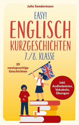 Easy! Englisch Kurzgeschichten 7./8. Klasse Spielend leicht Englisch lernen. Mit 20 spannenden zweisprachigen Geschichten zu guten Noten - inkl. Audiodateien, Vokabeln, Übungen