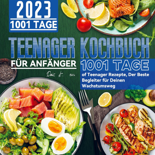 Teenager Kochbuch für Anfänger 2023 1001 Tage of Teenager Rezepte, Der Beste Begleiter für Deinen Wachstumsweg
