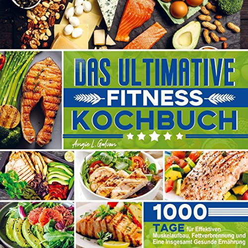 Das ultimative Fitness Kochbuch 1000 Tage für Effektiven Muskelaufbau, Fettverbrennung und Eine Insgesamt Gesunde Ernährung