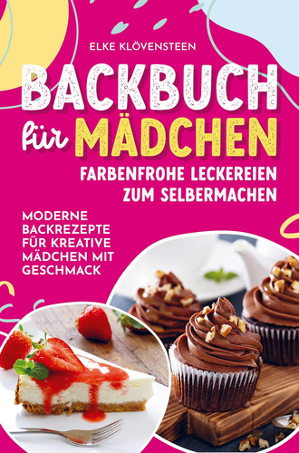 Backbuch für Mädchen - Farbenfrohe Leckereien zum Selbermachen: Moderne Backrezepte für kreative Mädchen mit Geschmack Ein tolles Teenagergeschenk