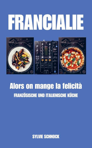 FRANCIALIE Alors on mange la felicità. Französische und italienische Küche