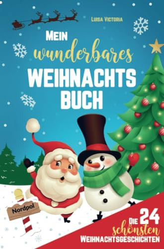 Mein wunderbares Weihnachtsbuch! Die 24 schönsten Weihnachtsgeschichten für Mädchen und Jungen! Magische Weihnachtsgeschichten für Kinder zum Vorlesen und Lesen im Advent. Ein zauberhaftes Geschenk zur Weihnachtszeit.