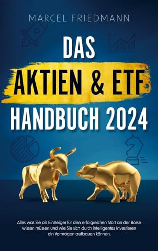 Das Aktien & ETF Handbuch 2024 Alles was Sie als Einsteiger für den erfolgreichen Start an der Börse wissen müssen und wie Sie sich ein krisensicheres Vermögen aufbauen können