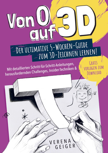 Von 0 auf 3D: Der ultimative 5-Wochen-Guide zum 3D-Zeichnen lernen! Mit detaillierten Schritt-für-Schritt-Anleitungen, herausfordernden Challenges, Insider-Techniken & Gratisvorlagen zum Download