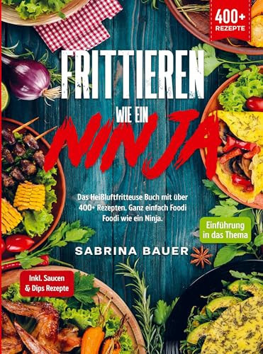 Frittieren wie ein Ninja Das Heißluftfritteuse Buch mit über 400+ Rezepten. Ganz einfach Foodi Foodi wie ein Ninja