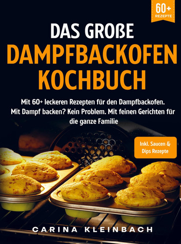 Das große Dampfbackofen Kochbuch Mit 60+ leckeren Rezepten für den Dampfbackofen. Mit Dampf backen? Kein Problem. Mit feinen Gerichten für die ganze Familie