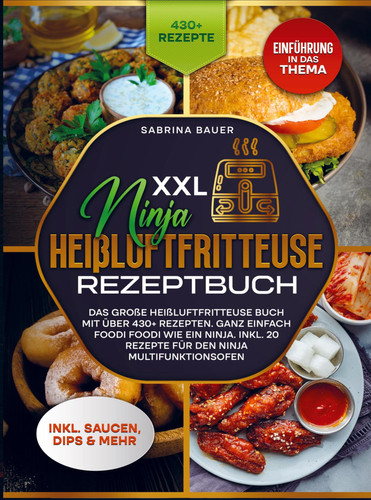 XXL Ninja Heißluftfritteuse Rezeptbuch Das große Heißluftfritteuse Buch mit über 430+ Rezepten. Ganz einfach Foodi Foodi wie ein Ninja. Inkl. 20 Rezepte für den Ninja Multifunktionsofen