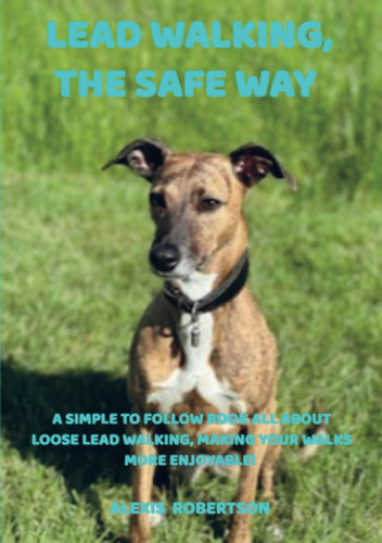 Lead walking, the safe way: A simple to follow book all about loose lead walking, making your walks more enjoyable!
