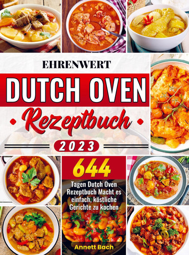 Ehrenwert Dutch Oven Rezeptbuch 2023 644 Tagen Dutch Oven Rezeptbuch Macht es einfach, köstliche Gerichte zu kochen