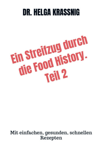 Ein Streifzug durch die Food History. Teil 2 Mit einfachen, gesunden, schnellen Rezepten