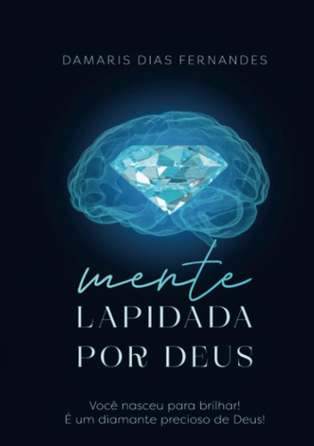 Mente lapidada por Deus Você nasceu pra brilhar! É um diamante precioso de Deus