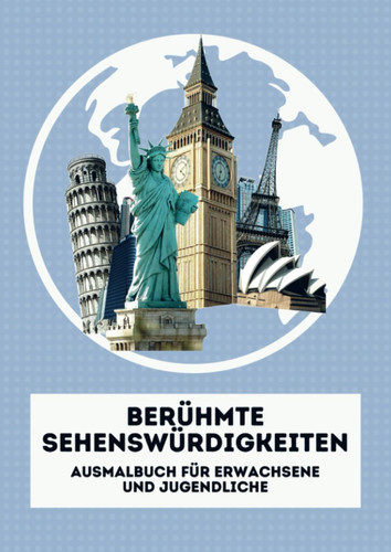 Berühmte Sehenswürdigkeiten. Malbuch für Erwachsene und Jugendliche Die 40 bekanntesten Sehenswürdigkeiten der Welt. Ein Ausmalbuch, das Achtsamkeit, Entspannung und Stressabbau fördert.