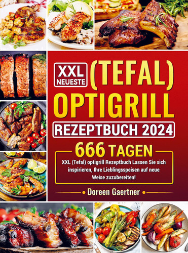 XXL Neueste (Tefal) optigrill Rezeptbuch 2024 666 Tagen XXL (Tefal) optigrill Rezeptbuch Lassen Sie sich inspirieren, Ihre Lieblingsspeisen auf neue Weise zuzubereiten!