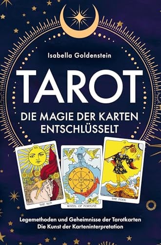 Tarot - Die Magie der Karten entschlüsselt Legemethoden und Geheimnisse der Tarotkarten - Die Kunst der Karteninterpretation
