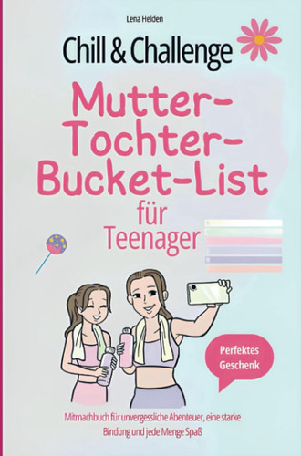 Chill & Challenge: Mutter-Tochter-Bucket-List für Teenager: Mitmachbuch für unvergessliche Abenteuer, eine starke Bindung und jede Menge Spaß. Perfektes Geschenk