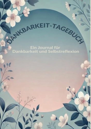 Dankbarkeit-Tagebuch Ein Journal für Dankbarkeit und Selbstreflexion