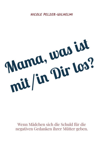 Mama, was ist mit/in Dir los? Wenn Mädchen sich die Schuld für die negativen Gedanken ihrer Mütter geben.
