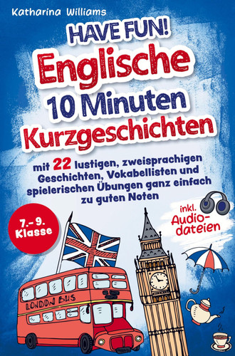 Have fun! Englische 10 Minuten Kurzgeschichten inkl. Audiodateien 7. ¿ 9. Klasse - mit 22 lustigen, zweisprachigen Geschichten, Vokabellisten und spielerischen Übungen ganz einfach zu guten Noten